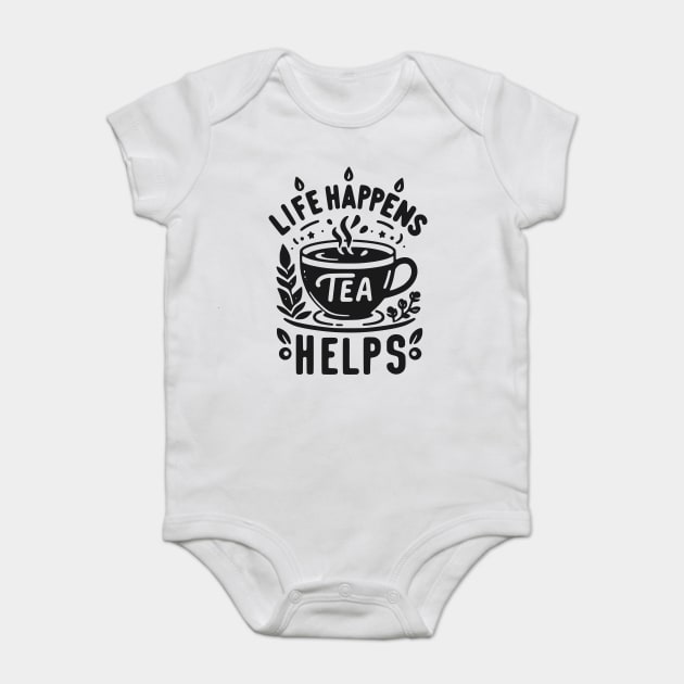 Life Happens Tea Helps Baby Bodysuit by Frank Ring